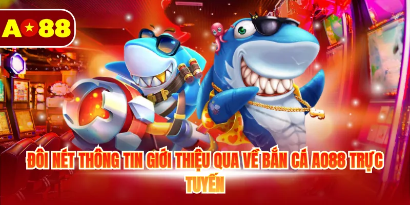 Bắn Cá AO88 1 Đôi nét thông tin giới thiệu qua về bắn cá AO88 trực tuyến