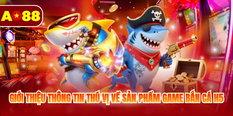 Bắn Cá H5 - Thiên Đường Săn Thưởng Cho Người Chơi 2026 2 Giới thiệu thông tin thú vị về sản phẩm game bắn cá H5