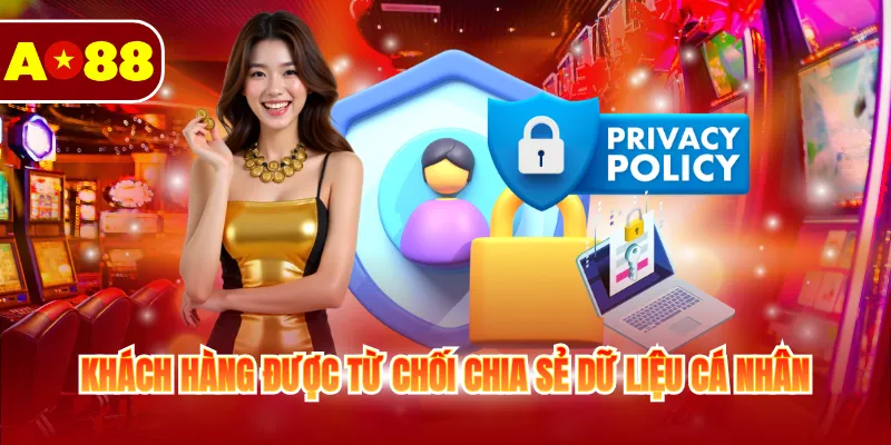 Quyền Riêng Tư AO88 3 Khách hàng được từ chối chia sẻ dữ liệu cá nhân