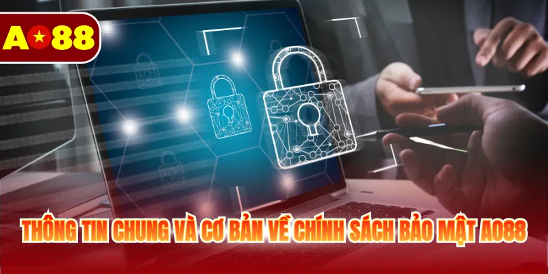 Chính Sách Bảo Mật AO88 1 Thông tin chung và cơ bản về chính sách bảo mật AO88